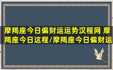 摩羯座今日偏财运运势汉程网 摩羯座今日这程/摩羯座今日偏财运运势汉程网 摩羯座今日这程-我的网站